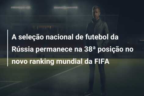 A seleção nacional de futebol da Rússia permanece na 38ª posição no novo ranking mundial da FIFA