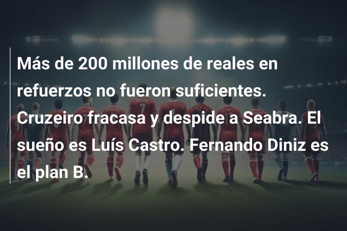 Más de 200 millones de reales en refuerzos no fueron suficientes. Cruzeiro fracasa y despide a Seabra. El sueño es Luís Castro. Fernando Diniz es el plan B.