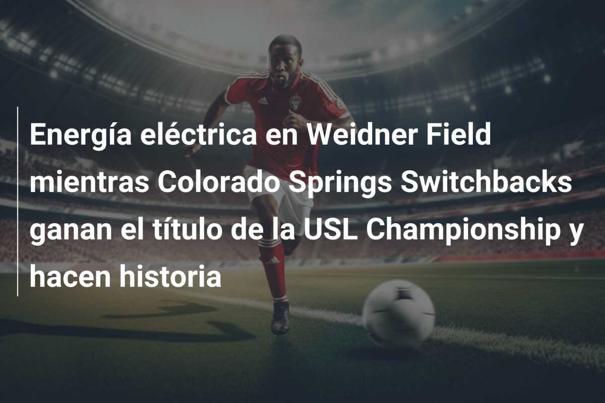 Energía eléctrica en Weidner Field mientras Colorado Springs Switchbacks ganan el título de la USL Championship y hacen historia