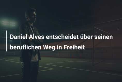 Daniel Alves entscheidet über seinen beruflichen Weg in Freiheit