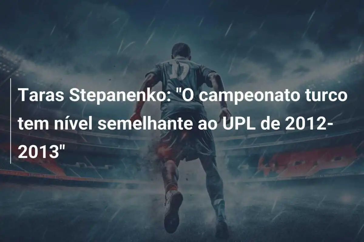 Taras Stepanenko: "O campeonato turco tem nível semelhante ao UPL de 2012-2013"