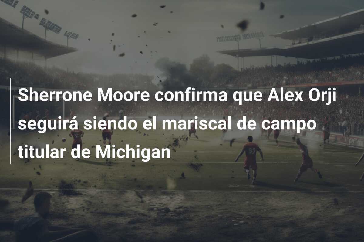Sherrone Moore confirma que Alex Orji seguirá siendo el mariscal de campo titular de Michigan