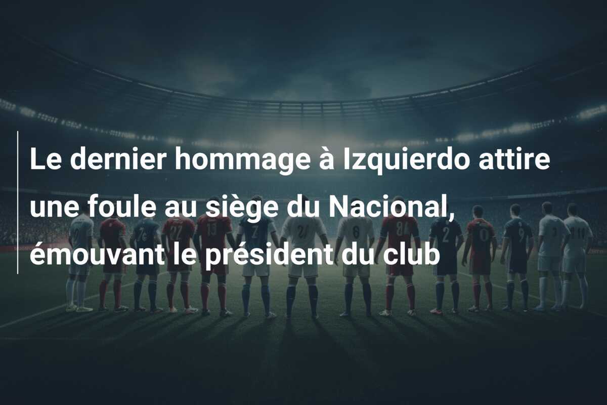Le dernier hommage à Izquierdo attire une foule au siège du Nacional, émouvant le président du club
