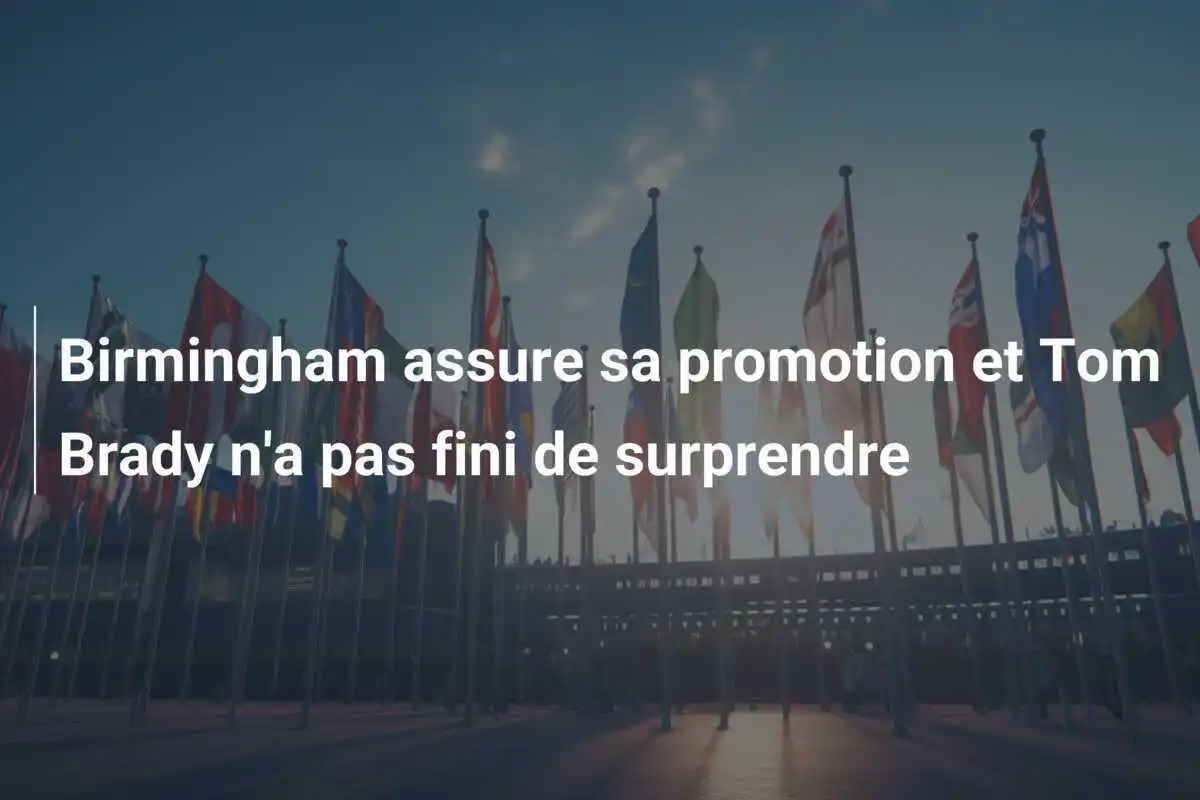 Birmingham assure sa promotion et Tom Brady n'a pas fini de surprendre