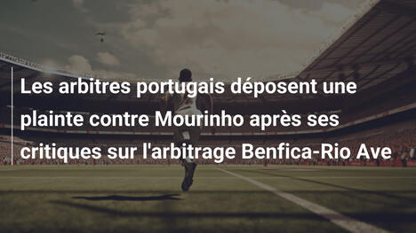 Les arbitres portugais déposent une plainte contre Mourinho après ses critiques sur l'arbitrage Benfica-Rio Ave