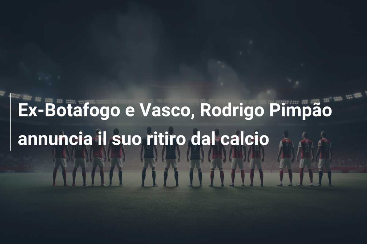 Ex-Botafogo e Vasco, Rodrigo Pimpão annuncia il suo ritiro dal calcio