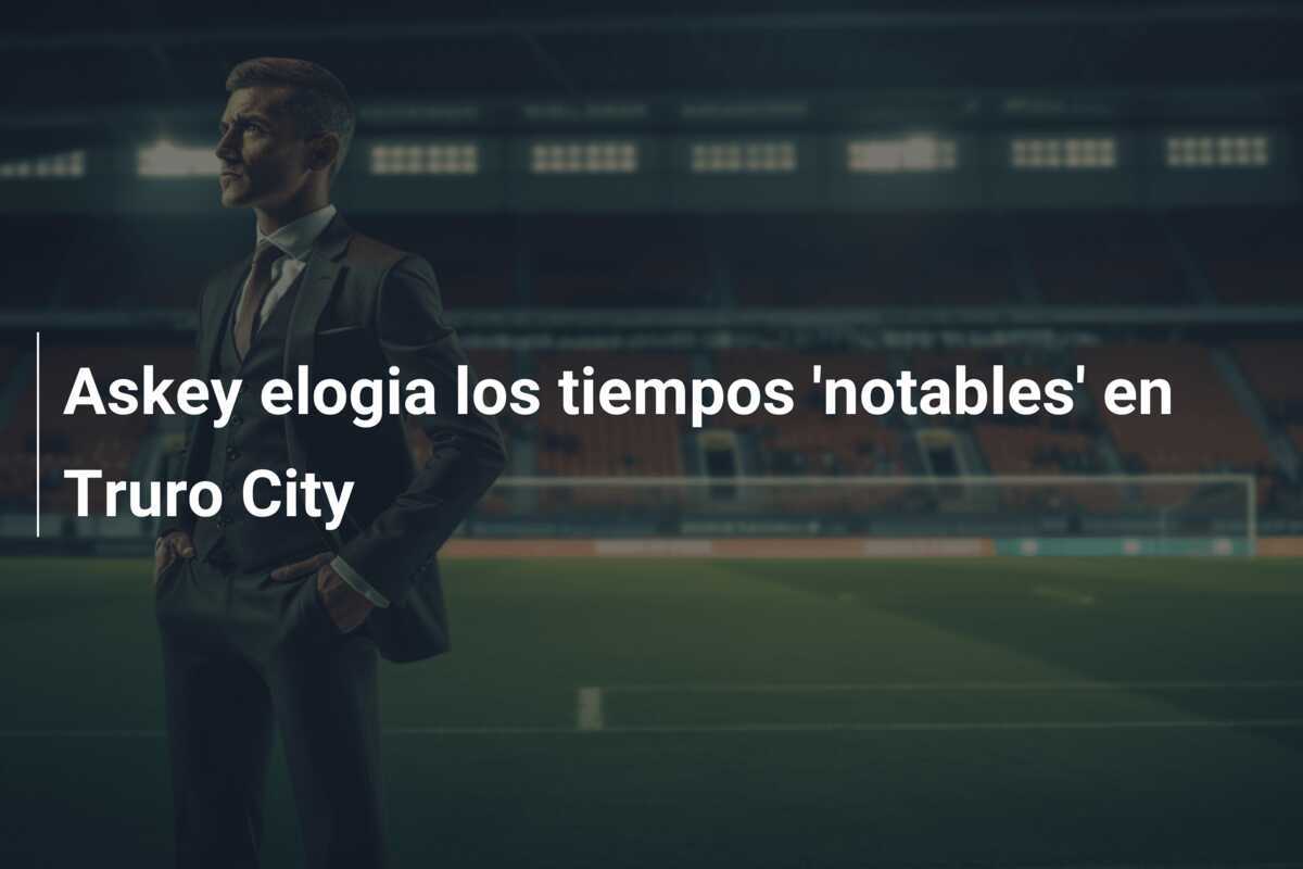 Askey elogia los tiempos 'notables' en Truro City