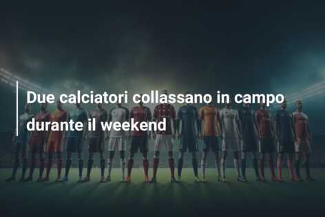 Due calciatori collassano in campo durante il weekend