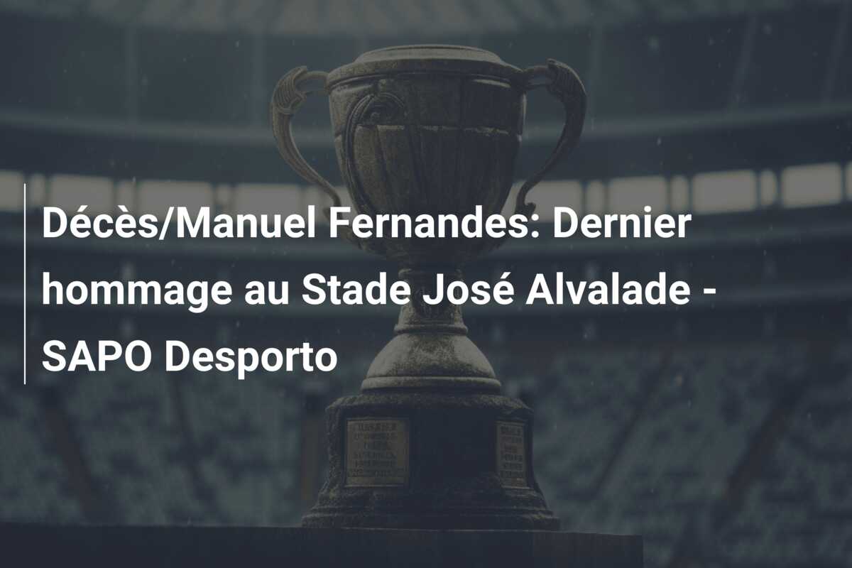 Décès/Manuel Fernandes: Dernier hommage au Stade José Alvalade – SAPO Desporto