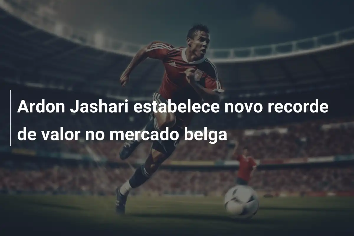 Ardon Jashari estabelece novo recorde de valor no mercado belga
