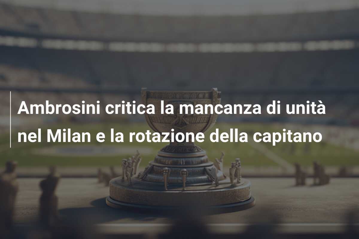 Ambrosini critica la mancanza di unità nel Milan e la rotazione della capitano