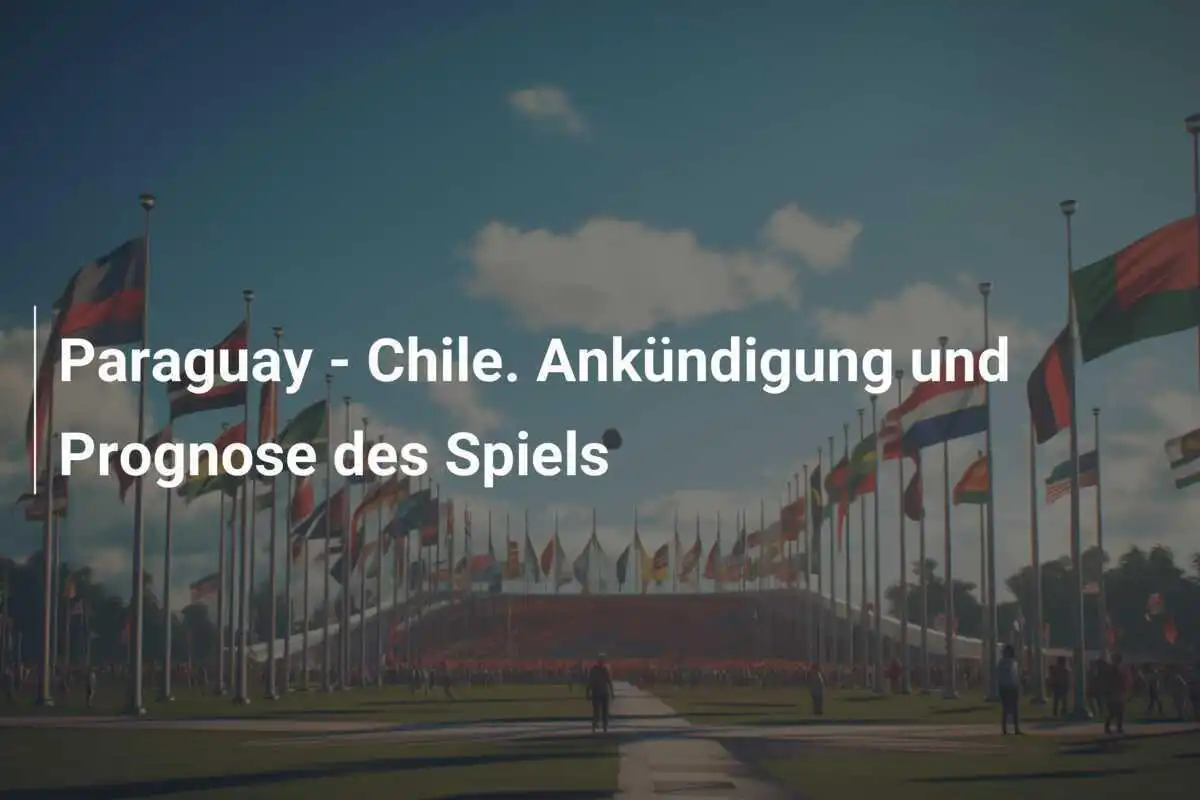 Paraguay - Chile. Ankündigung und Prognose des Spiels