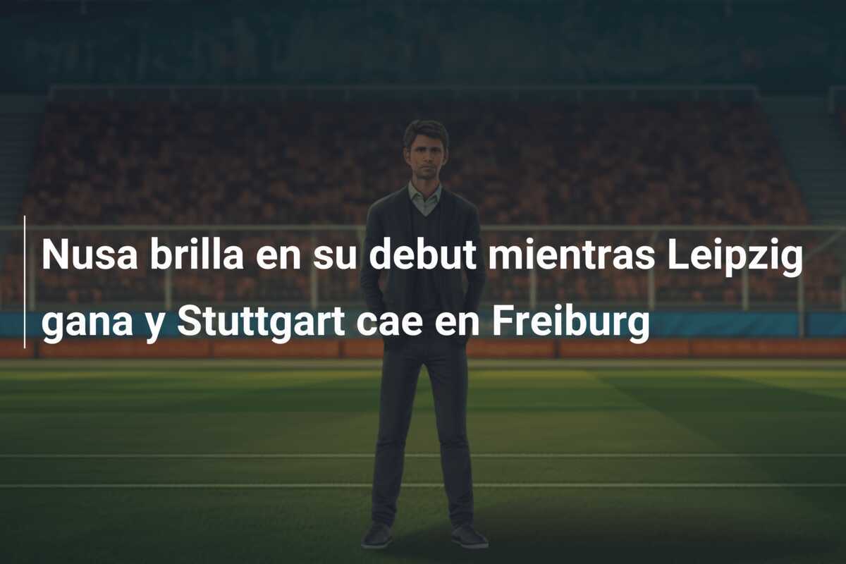 Nusa brilla en su debut mientras Leipzig gana y Stuttgart cae en Freiburg