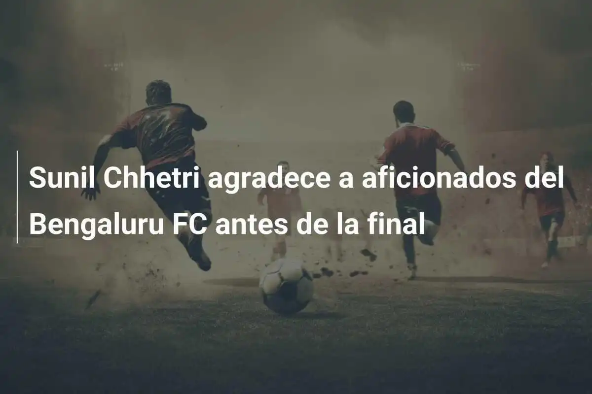 Sunil Chhetri agradece a aficionados del Bengaluru FC antes de la final