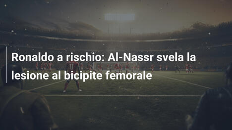Ronaldo a rischio: Al-Nassr svela la lesione al bicipite femorale