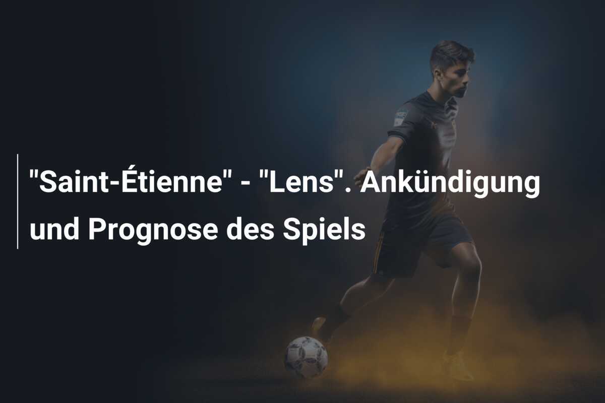 "Saint-Étienne" - "Lens". Ankündigung und Prognose des Spiels