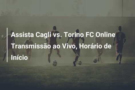 Assista Cagli vs. Torino FC Online Transmissão ao Vivo, Horário de Início