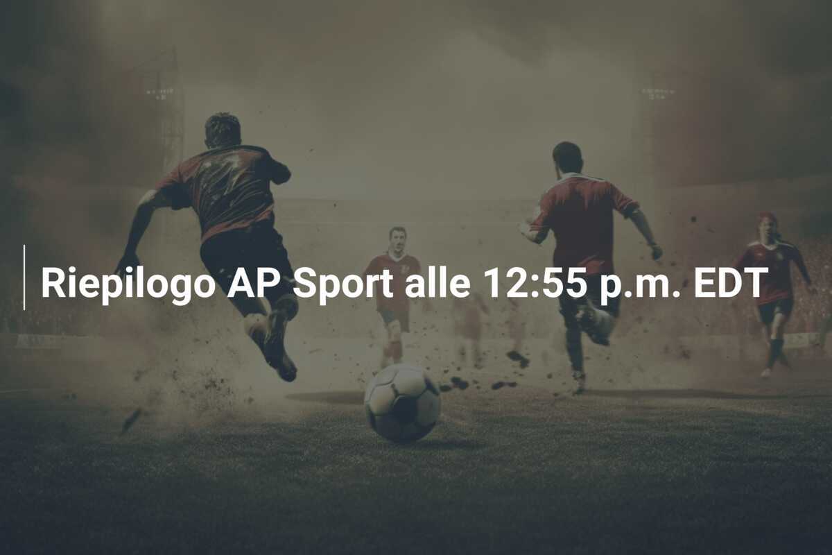 Riepilogo AP Sport alle 12:55 p.m. EDT