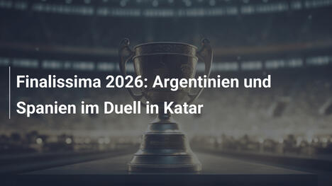 Finalissima 2026: Argentinien und Spanien im Duell in Katar