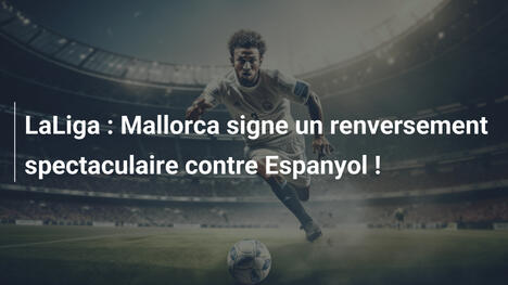 LaLiga : Mallorca signe un renversement spectaculaire contre Espanyol !