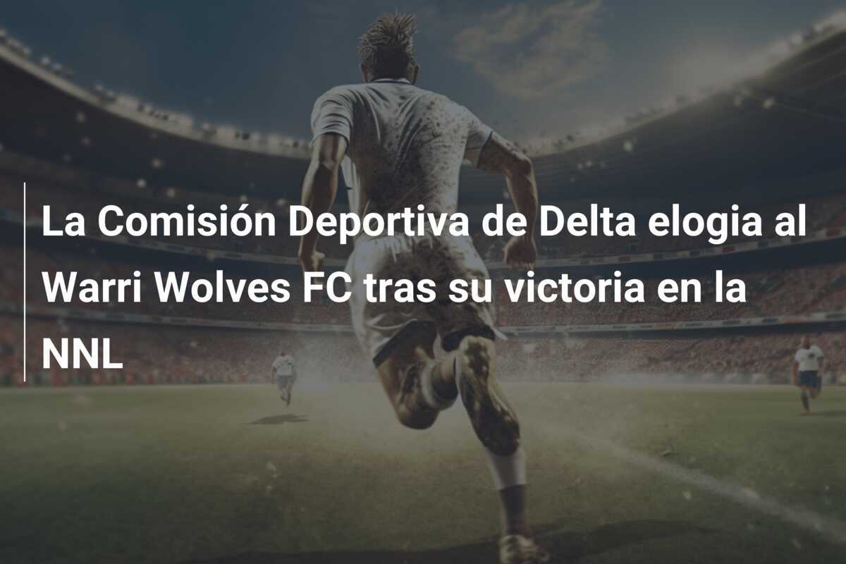 La Comisión Deportiva de Delta elogia al Warri Wolves FC tras su victoria en la NNL