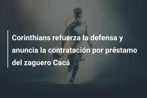 Corinthians refuerza la defensa y anuncia la contratación por préstamo del zaguero Cacá