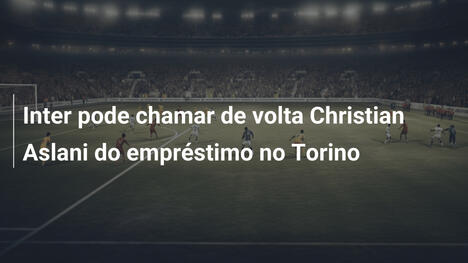 Inter pode chamar de volta Christian Aslani do empréstimo no Torino