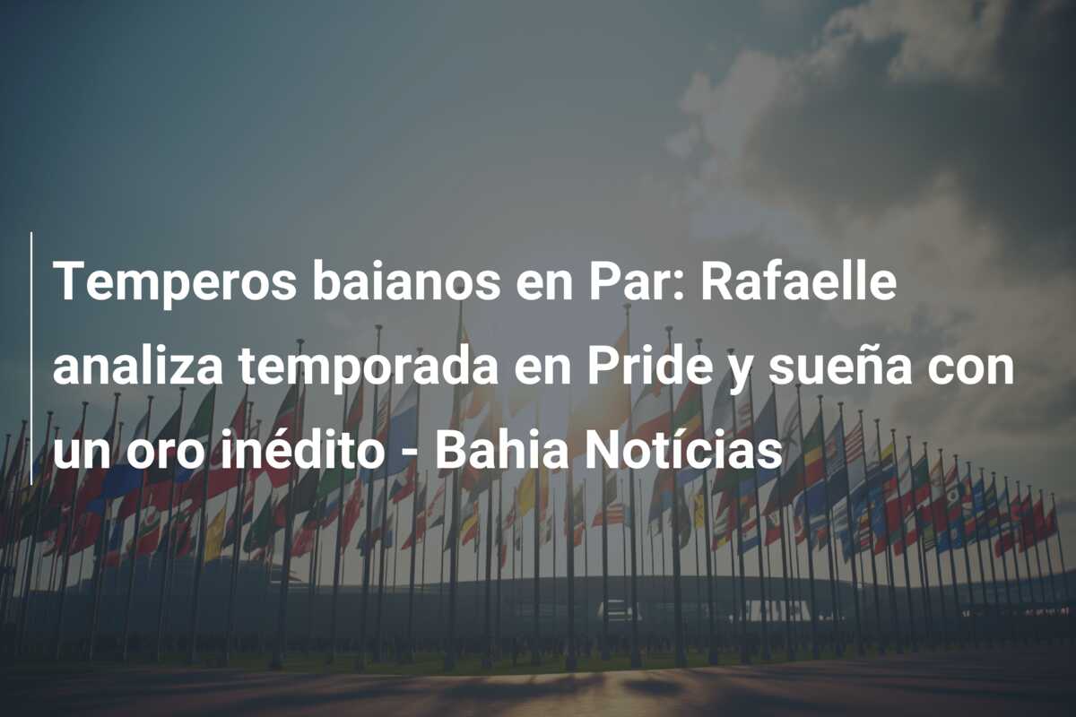 Temperos baianos en Par: Rafaelle analiza temporada en Pride y sueña con un oro inédito – Bahia Notícias