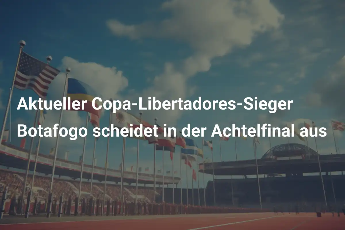 Aktueller Copa-Libertadores-Sieger Botafogo scheidet in der Achtelfinal aus