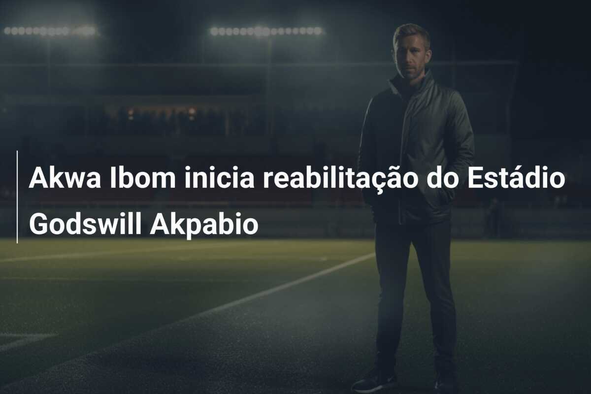 Akwa Ibom inicia reabilitação do Estádio Godswill Akpabio