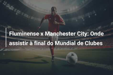 Fluminense x Manchester City: Onde assistir à final do Mundial de Clubes