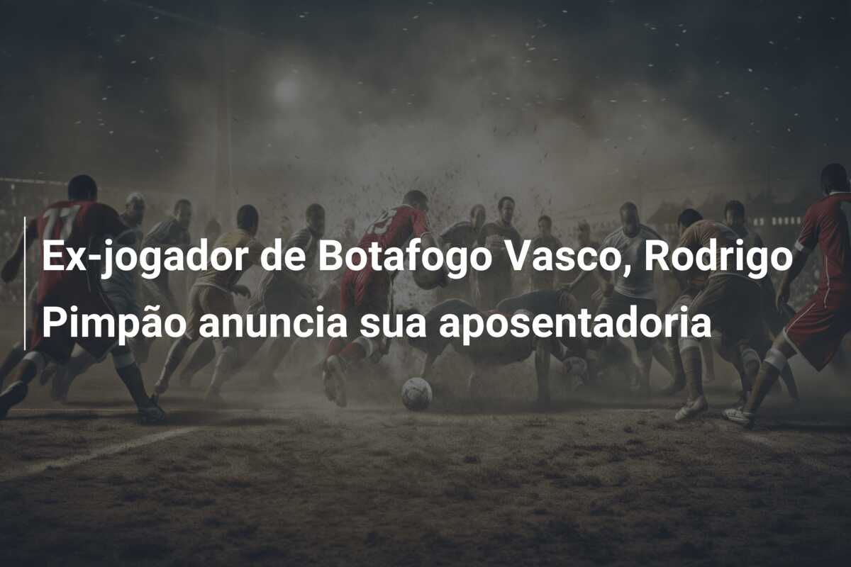 Ex-jogador de Botafogo Vasco, Rodrigo Pimpão anuncia sua aposentadoria