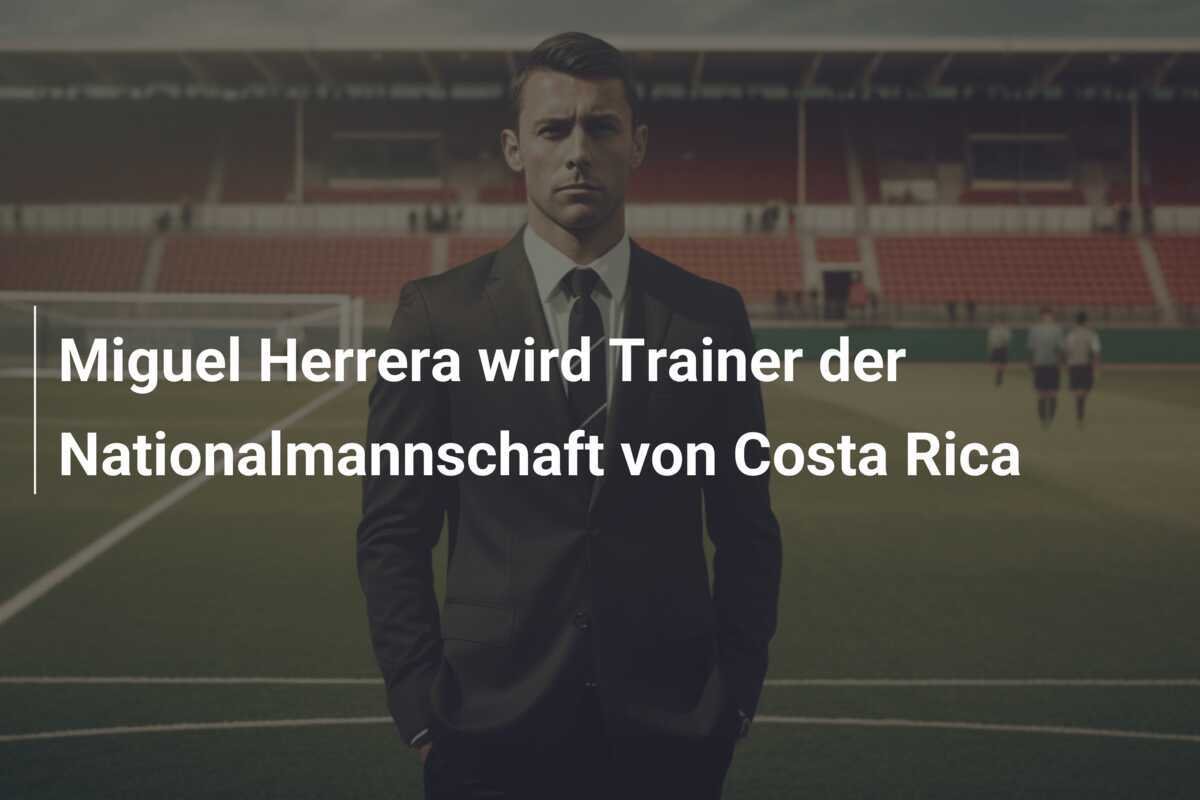 Miguel Herrera wird Trainer der Nationalmannschaft von Costa Rica