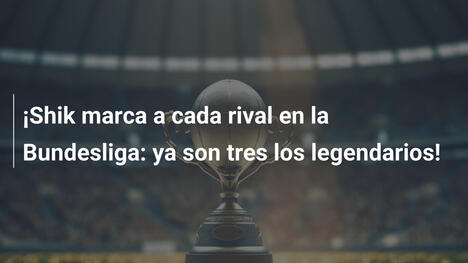 ¡Shik marca a cada rival en la Bundesliga: ya son tres los legendarios!