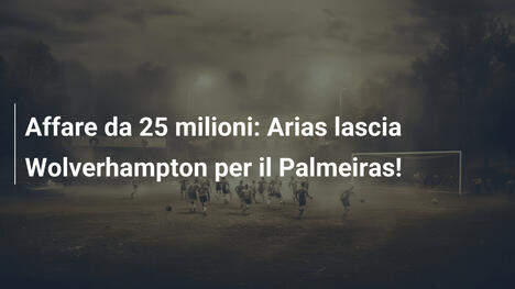 Affare da 25 milioni: Arias lascia Wolverhampton per il Palmeiras!
