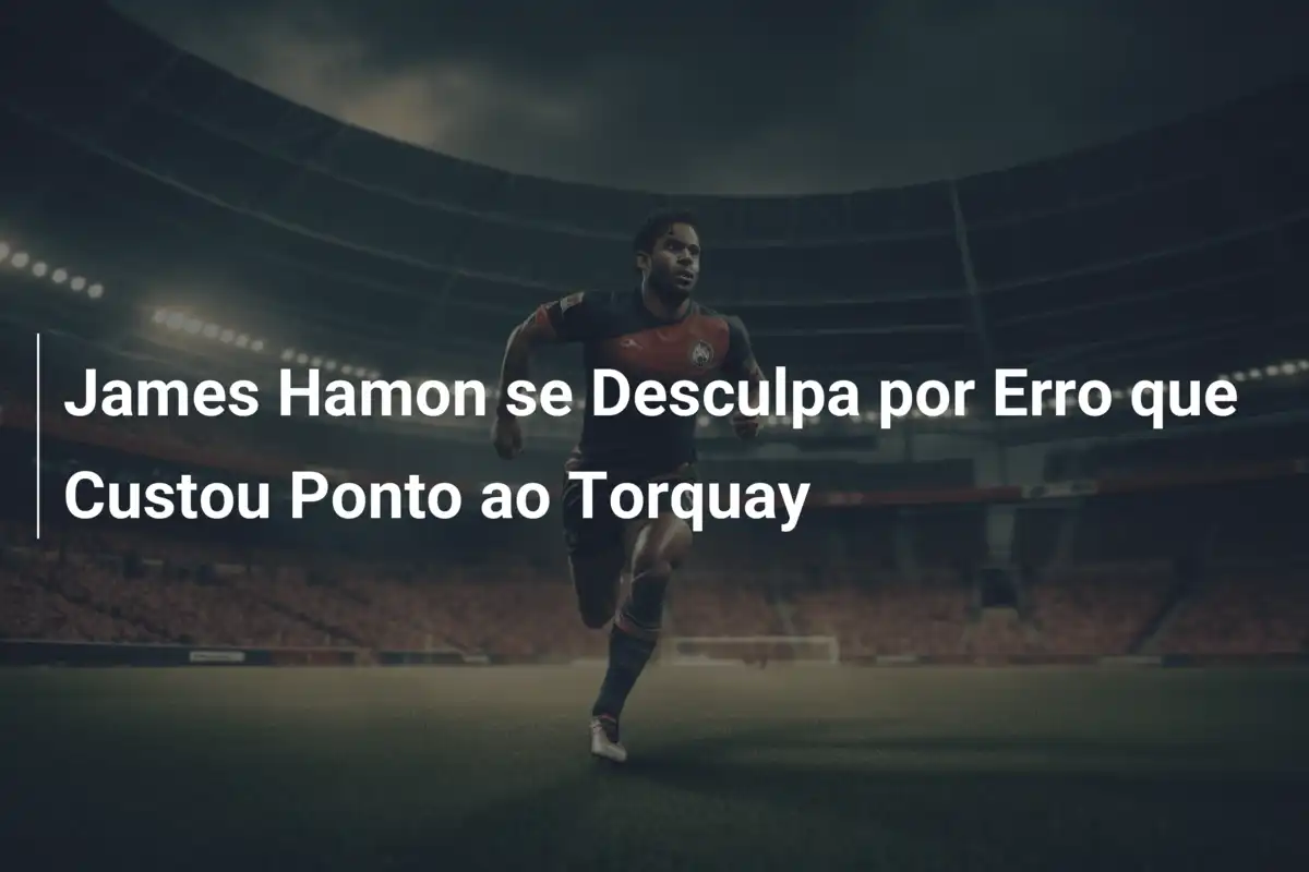 James Hamon se Desculpa por Erro que Custou Ponto ao Torquay