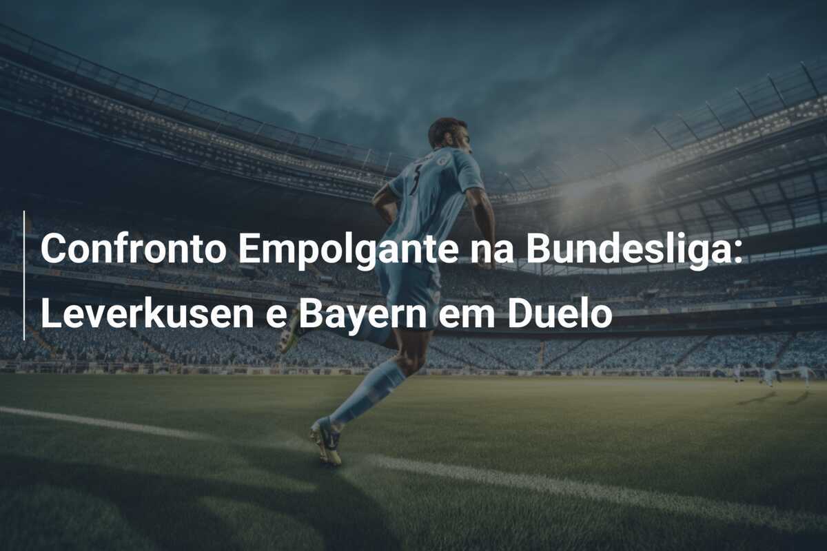 Confronto Empolgante na Bundesliga: Leverkusen e Bayern em Duelo