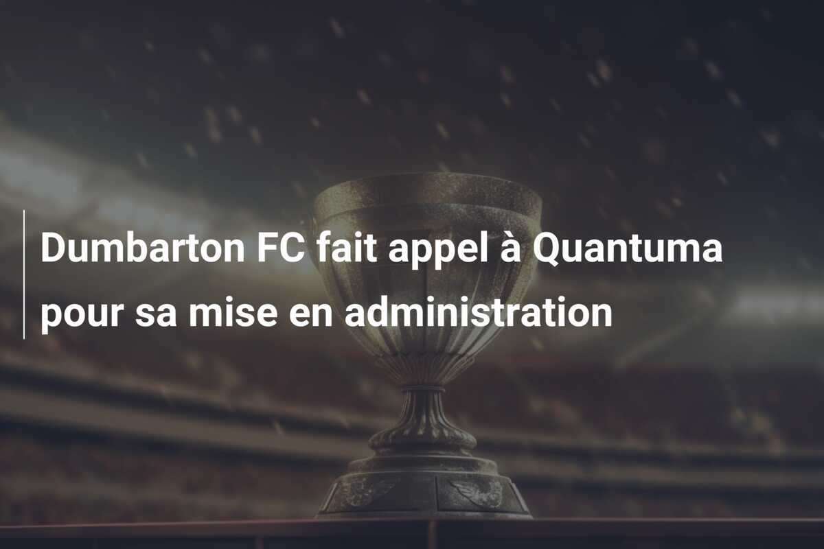 Dumbarton FC fait appel à Quantuma pour sa mise en administration