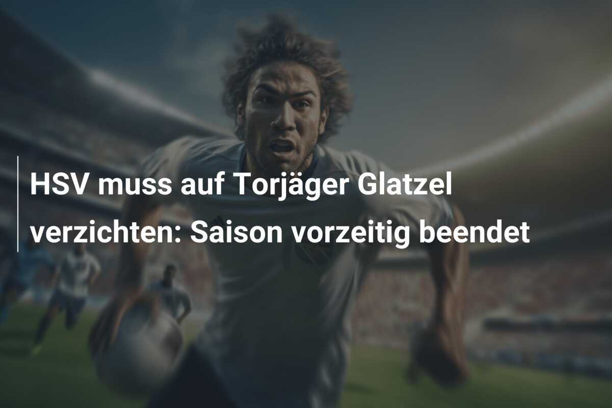 HSV muss auf Torjäger Glatzel verzichten: Saison vorzeitig beendet
