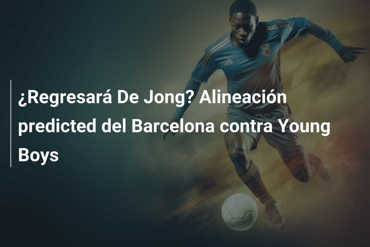 ¿Regresará De Jong? Alineación predicted del Barcelona contra Young Boys