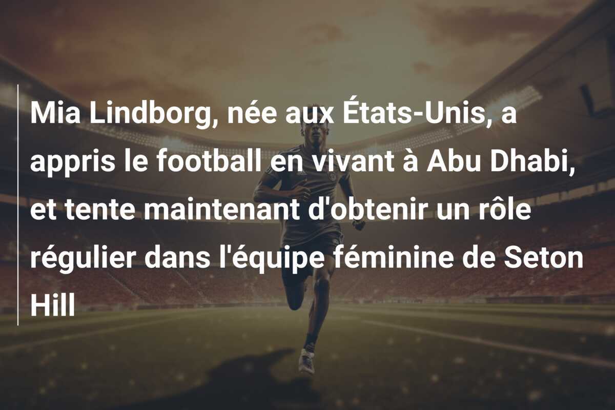 Mia Lindborg, née aux États-Unis, a appris le football en vivant à Abu Dhabi, et tente maintenant d'obtenir un rôle régulier dans l'équipe féminine de Seton Hill