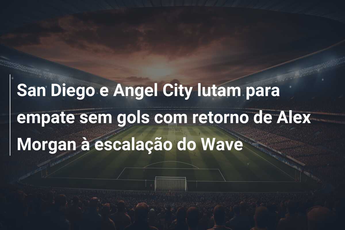 San Diego e Angel City lutam para empate sem gols com retorno de Alex Morgan à escalação do Wave