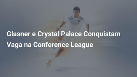 Glasner e Crystal Palace Conquistam Vaga na Conference League