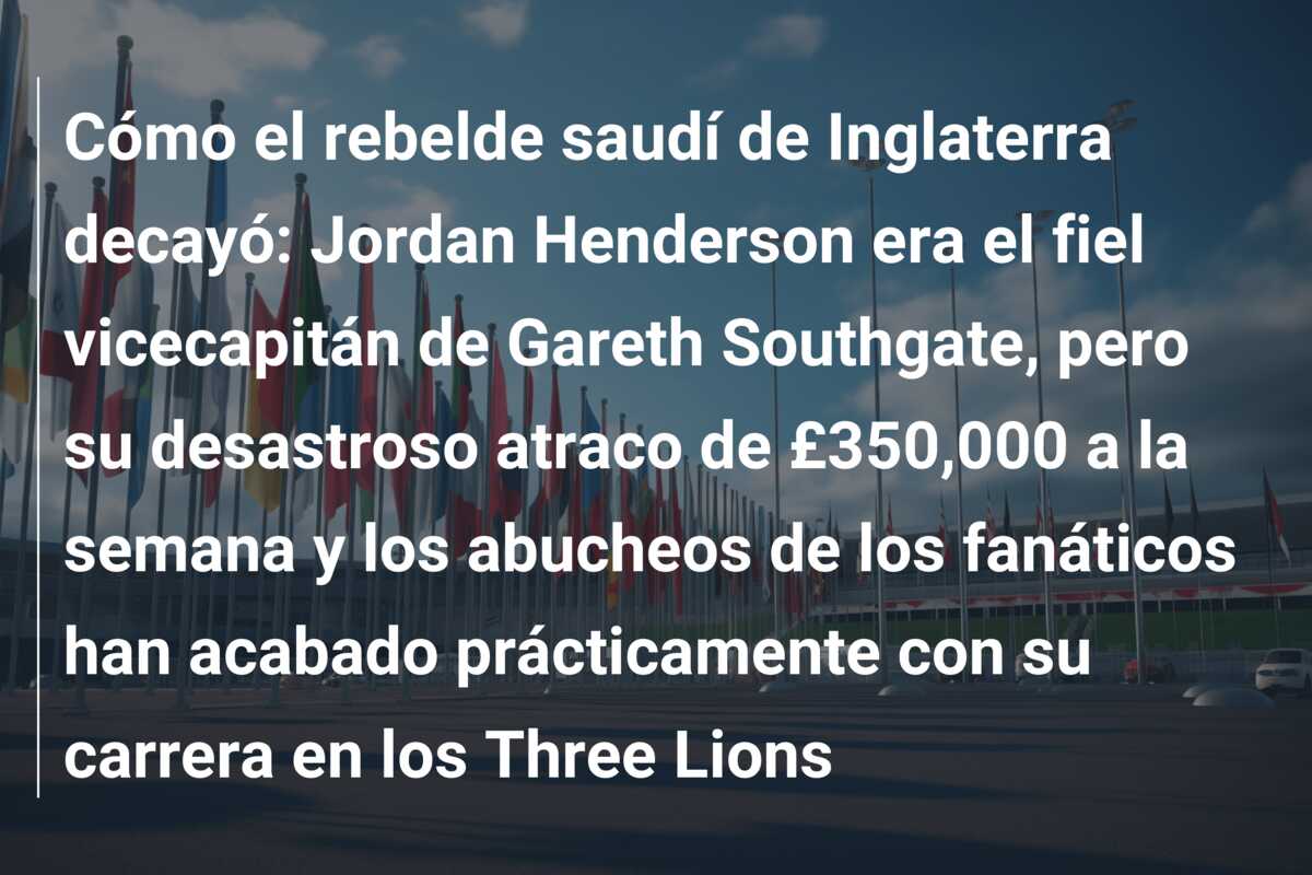 Cómo el rebelde saudí de Inglaterra decayó: Jordan Henderson era el fiel vicecapitán de Gareth Southgate, pero su desastroso atraco de £350,000 a la semana y los abucheos de los fanáticos han acabado prácticamente con su carrera en los Three Lions