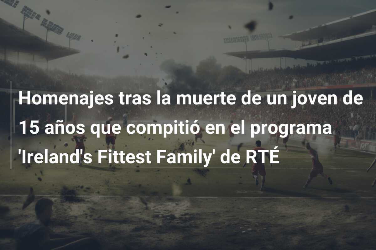 Homenajes tras la muerte de un joven de 15 años que compitió en el programa 'Ireland's Fittest Family' de RTÉ