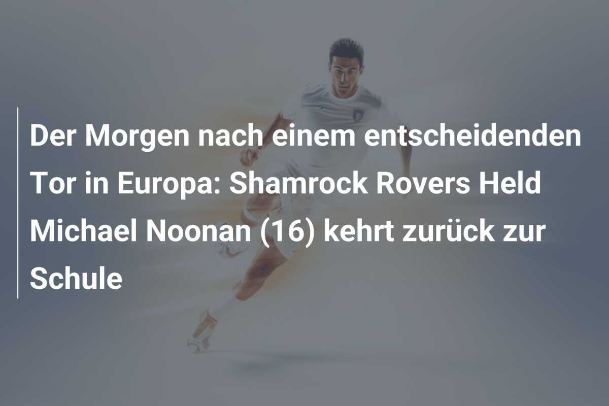 Der Morgen nach einem entscheidenden Tor in Europa: Shamrock Rovers Held Michael Noonan (16) kehrt zurück zur Schule