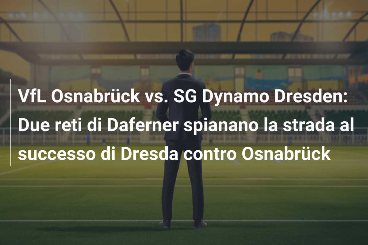 VfL Osnabrück vs. SG Dynamo Dresden: Due reti di Daferner spianano la strada al successo di Dresda contro Osnabrück