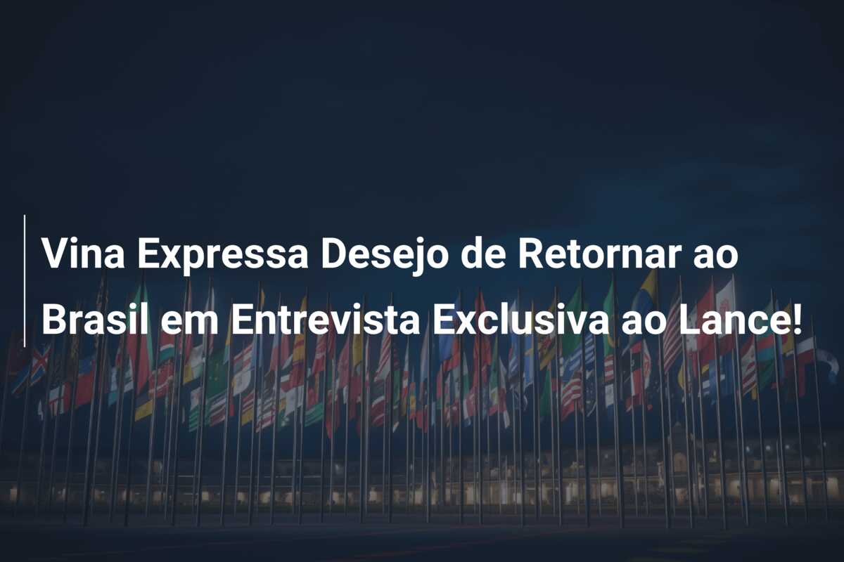 Vina Expressa Desejo de Retornar ao Brasil em Entrevista Exclusiva ao Lance!