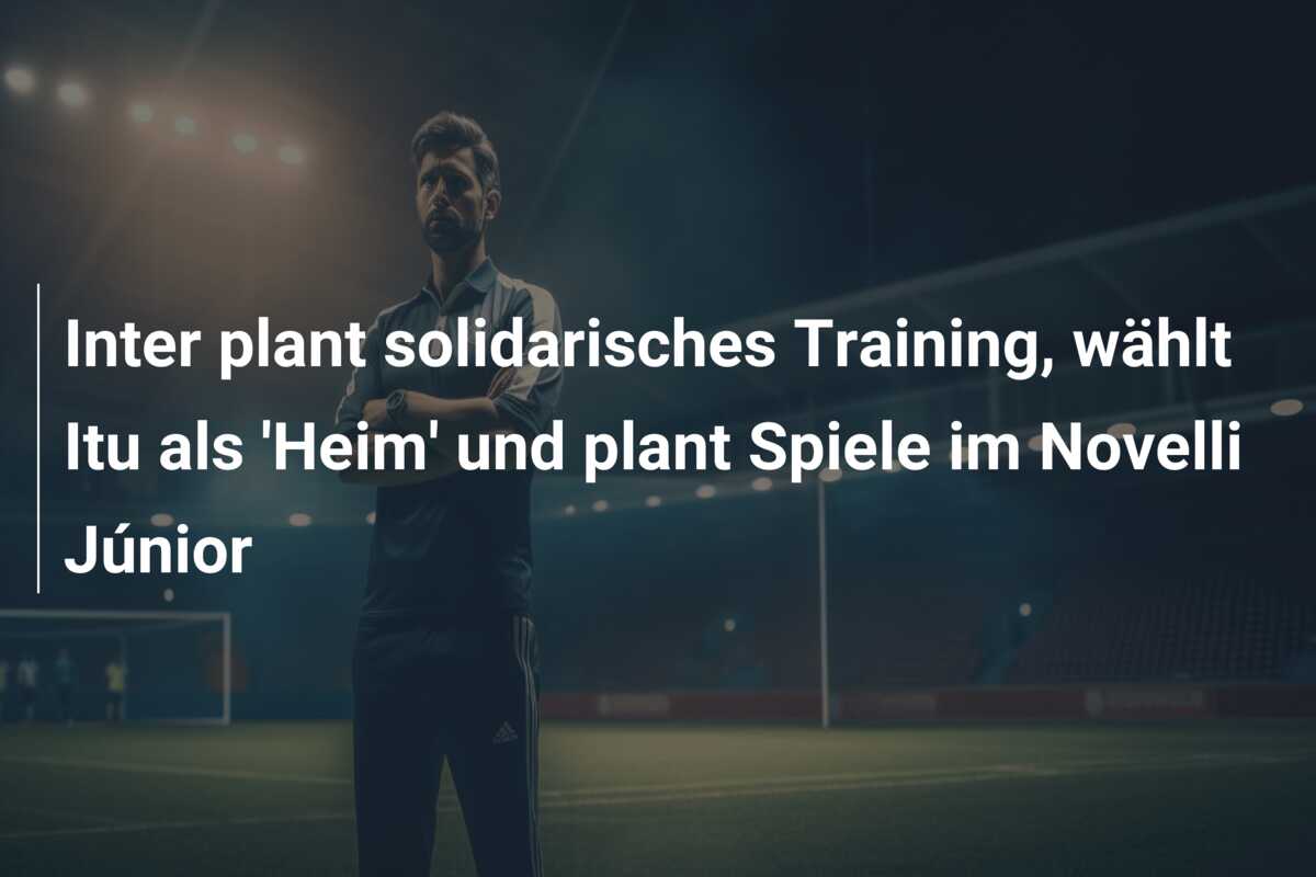 Inter plant solidarisches Training, wählt Itu als ‘Heim’ und plant Spiele im Novelli Júnior