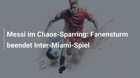 Messi im Chaos-Sparring: Fanensturm beendet Inter-Miami-Spiel